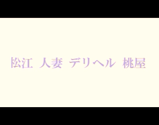 松江 人妻 デリヘル 桃屋のお仕事解説動画